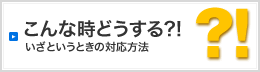 こんな時どうする？！